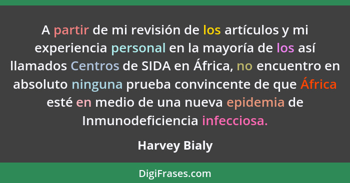 A partir de mi revisión de los artículos y mi experiencia personal en la mayoría de los así llamados Centros de SIDA en África, no encu... - Harvey Bialy