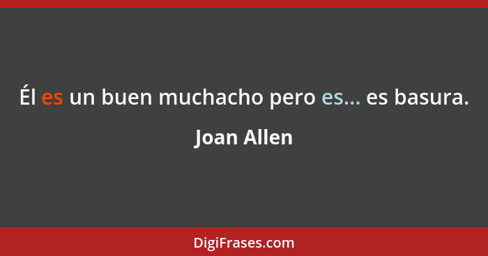 Él es un buen muchacho pero es... es basura.... - Joan Allen