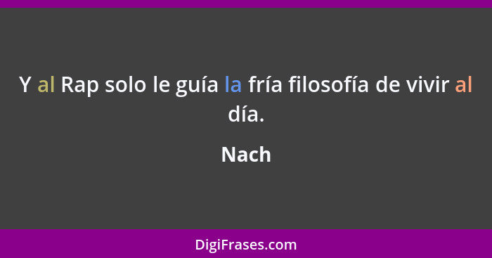 Y al Rap solo le guía la fría filosofía de vivir al día.... - Nach