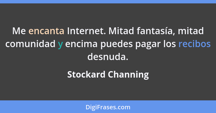 Me encanta Internet. Mitad fantasía, mitad comunidad y encima puedes pagar los recibos desnuda.... - Stockard Channing