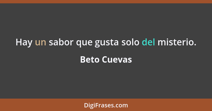 Hay un sabor que gusta solo del misterio.... - Beto Cuevas