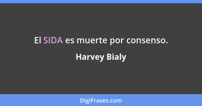 El SIDA es muerte por consenso.... - Harvey Bialy