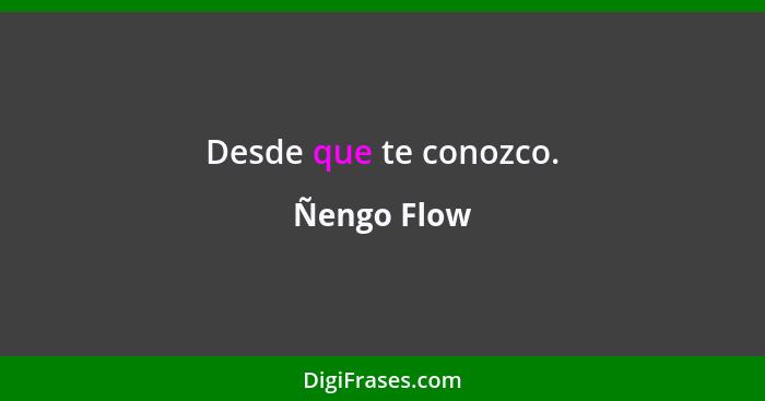 Desde que te conozco.... - Ñengo Flow