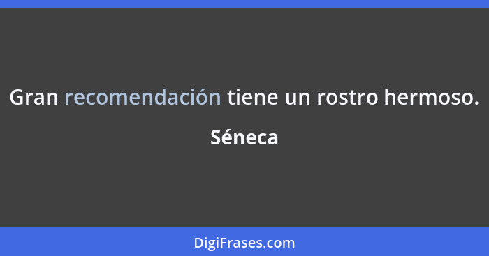 Gran recomendación tiene un rostro hermoso.... - Séneca