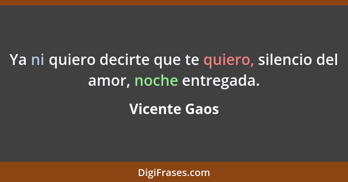 Ya ni quiero decirte que te quiero, silencio del amor, noche entregada.... - Vicente Gaos