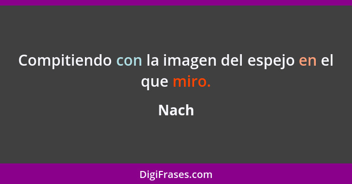 Compitiendo con la imagen del espejo en el que miro.... - Nach