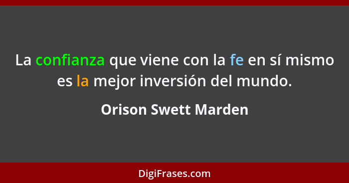 La confianza que viene con la fe en sí mismo es la mejor inversión del mundo.... - Orison Swett Marden