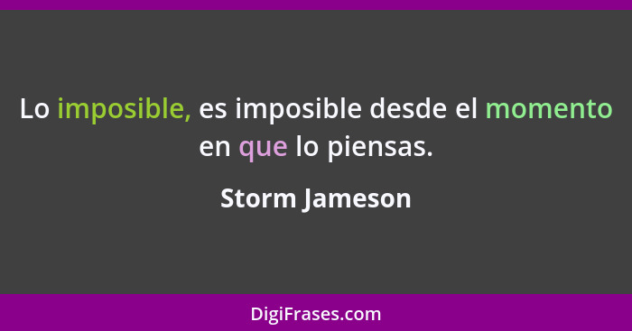 Lo imposible, es imposible desde el momento en que lo piensas.... - Storm Jameson