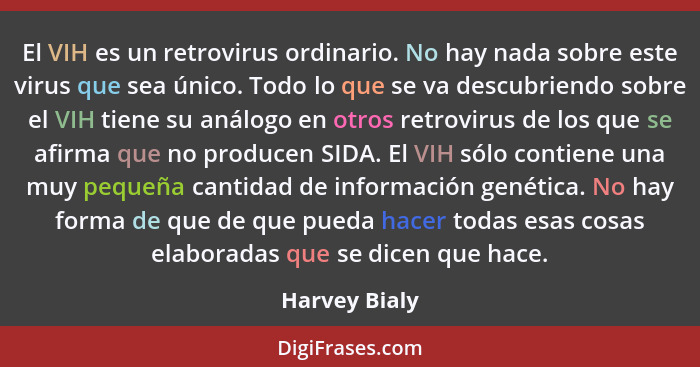 El VIH es un retrovirus ordinario. No hay nada sobre este virus que sea único. Todo lo que se va descubriendo sobre el VIH tiene su aná... - Harvey Bialy