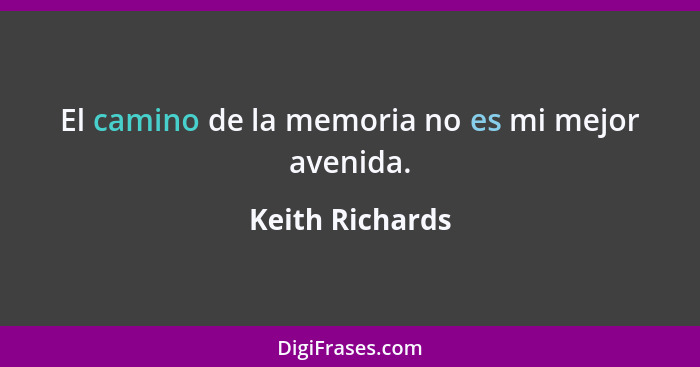 El camino de la memoria no es mi mejor avenida.... - Keith Richards