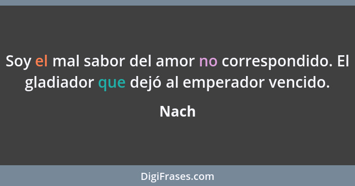 Soy el mal sabor del amor no correspondido. El gladiador que dejó al emperador vencido.... - Nach