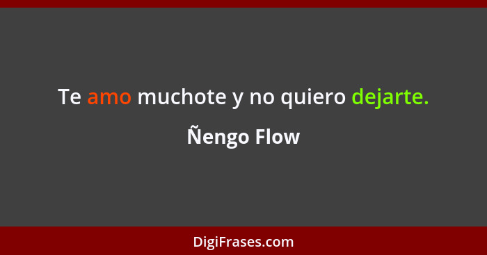 Te amo muchote y no quiero dejarte.... - Ñengo Flow