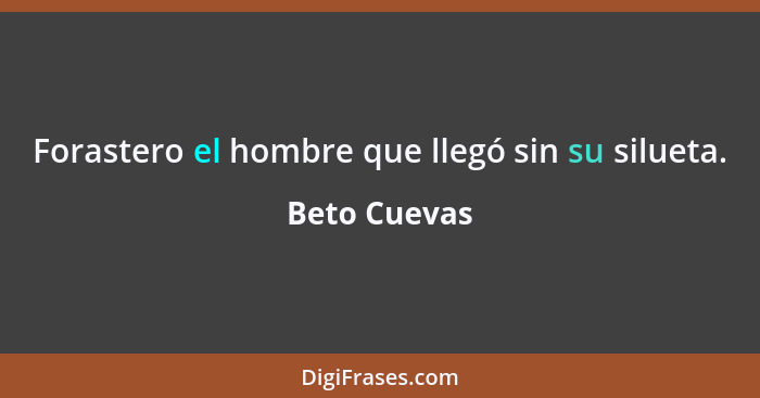 Forastero el hombre que llegó sin su silueta.... - Beto Cuevas