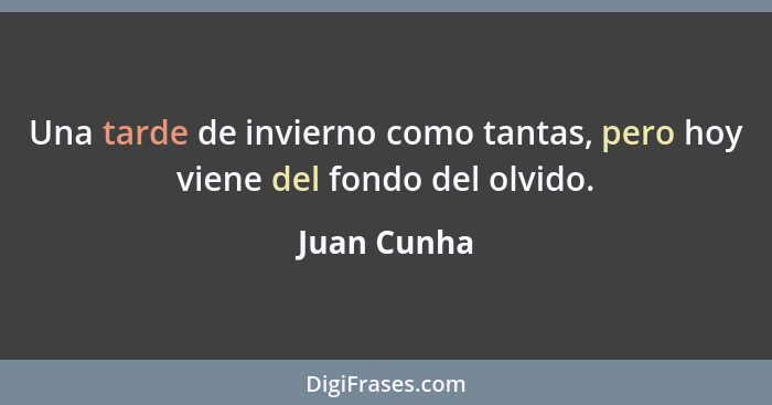 Una tarde de invierno como tantas, pero hoy viene del fondo del olvido.... - Juan Cunha