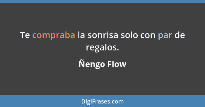 Te compraba la sonrisa solo con par de regalos.... - Ñengo Flow