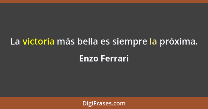 La victoria más bella es siempre la próxima.... - Enzo Ferrari