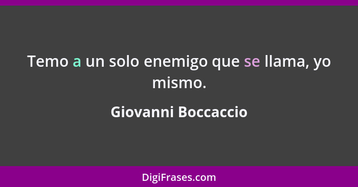 Temo a un solo enemigo que se llama, yo mismo.... - Giovanni Boccaccio