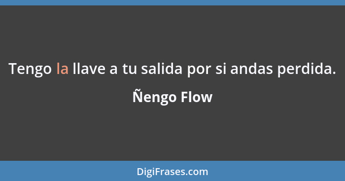 Tengo la llave a tu salida por si andas perdida.... - Ñengo Flow