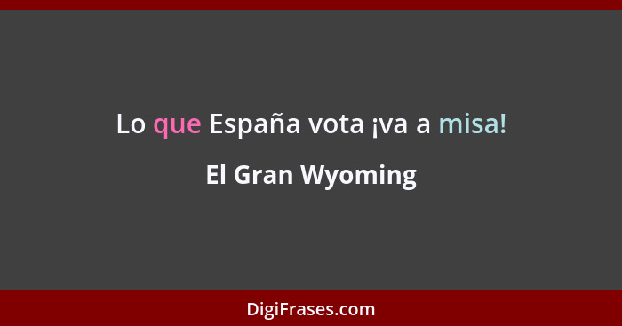 Lo que España vota ¡va a misa!... - El Gran Wyoming