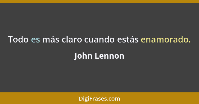 Todo es más claro cuando estás enamorado.... - John Lennon