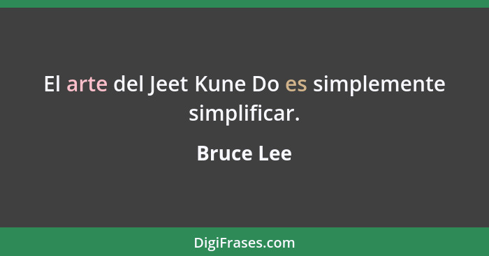 El arte del Jeet Kune Do es simplemente simplificar.... - Bruce Lee