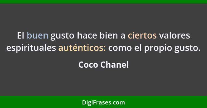 El buen gusto hace bien a ciertos valores espirituales auténticos: como el propio gusto.... - Coco Chanel