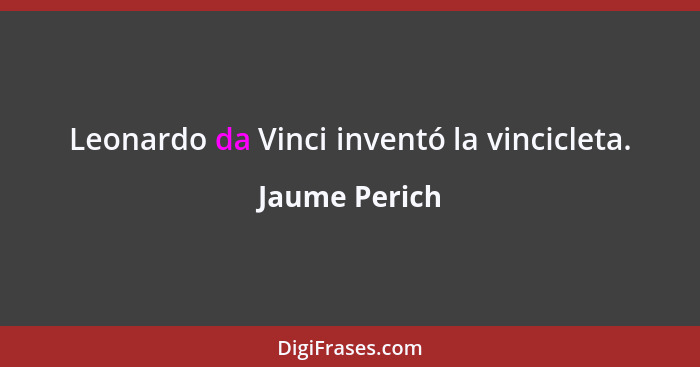 Leonardo da Vinci inventó la vincicleta.... - Jaume Perich