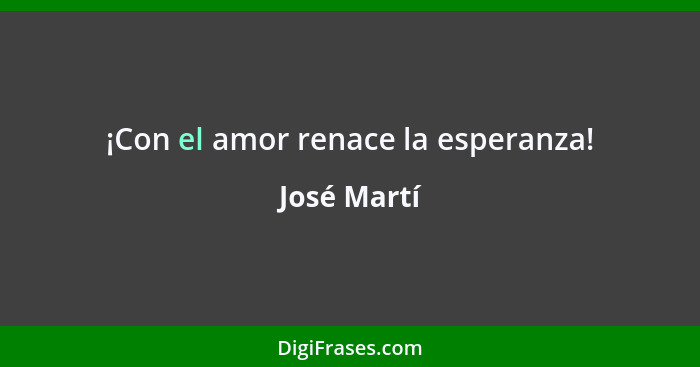 ¡Con el amor renace la esperanza!... - José Martí