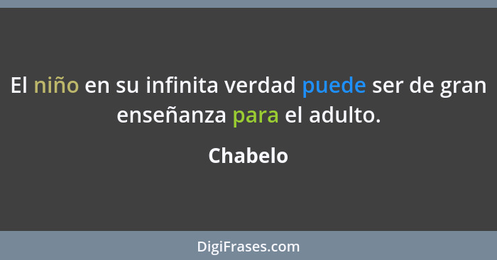 El niño en su infinita verdad puede ser de gran enseñanza para el adulto.... - Chabelo