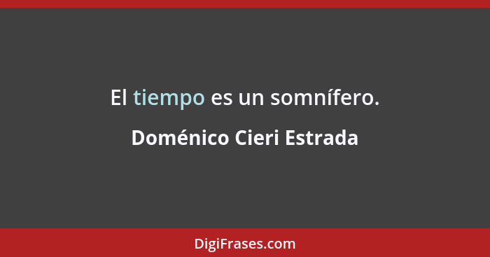 El tiempo es un somnífero.... - Doménico Cieri Estrada