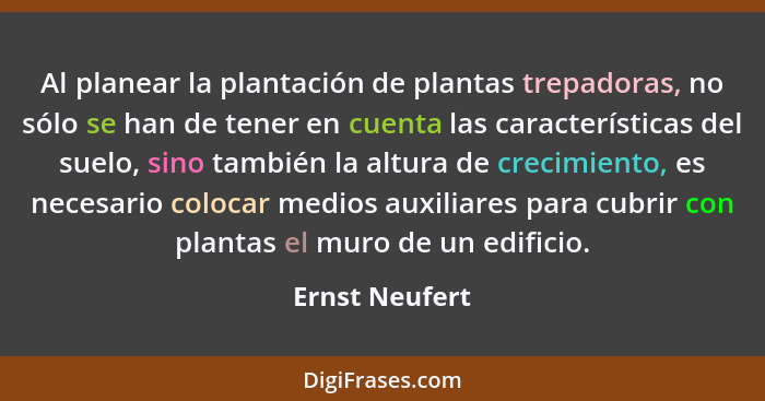 Al planear la plantación de plantas trepadoras, no sólo se han de tener en cuenta las características del suelo, sino también la altur... - Ernst Neufert