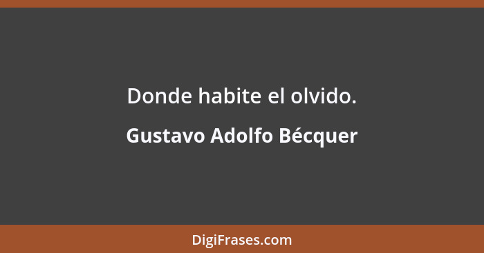 Donde habite el olvido.... - Gustavo Adolfo Bécquer