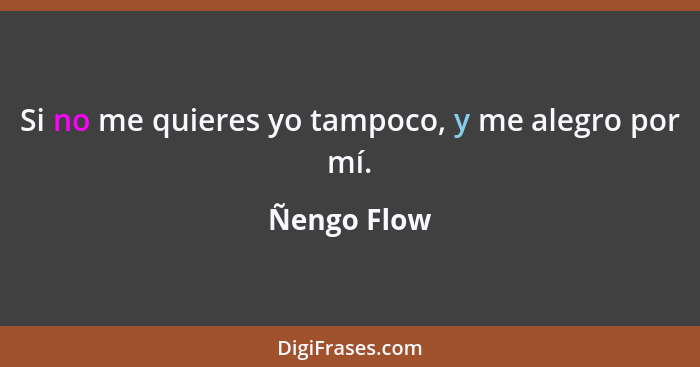 Si no me quieres yo tampoco, y me alegro por mí.... - Ñengo Flow