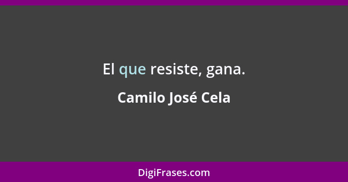 El que resiste, gana.... - Camilo José Cela