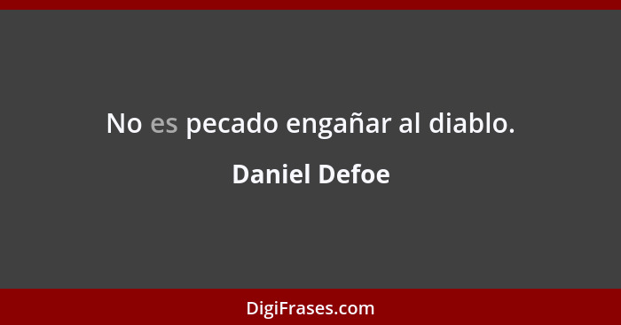 No es pecado engañar al diablo.... - Daniel Defoe