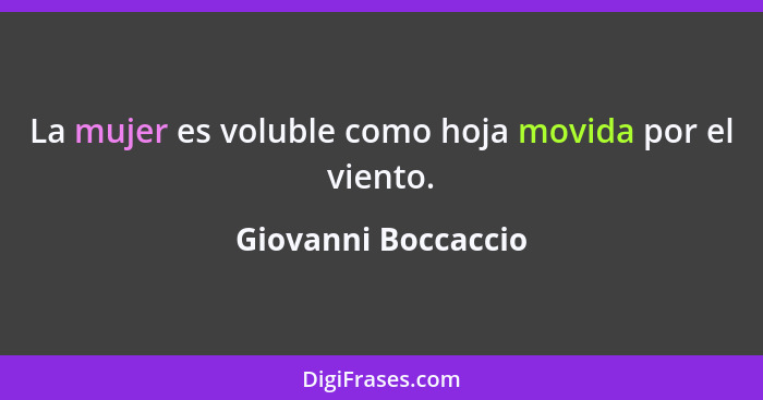 La mujer es voluble como hoja movida por el viento.... - Giovanni Boccaccio