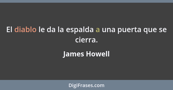 El diablo le da la espalda a una puerta que se cierra.... - James Howell