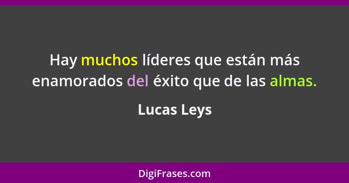 Hay muchos líderes que están más enamorados del éxito que de las almas.... - Lucas Leys