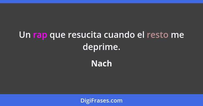 Un rap que resucita cuando el resto me deprime.... - Nach