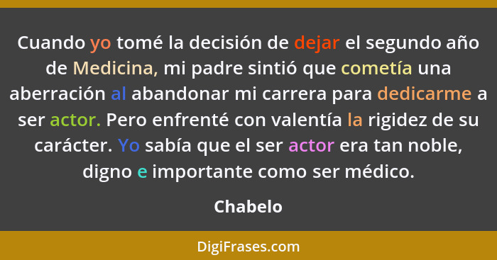 Cuando yo tomé la decisión de dejar el segundo año de Medicina, mi padre sintió que cometía una aberración al abandonar mi carrera para dedi... - Chabelo