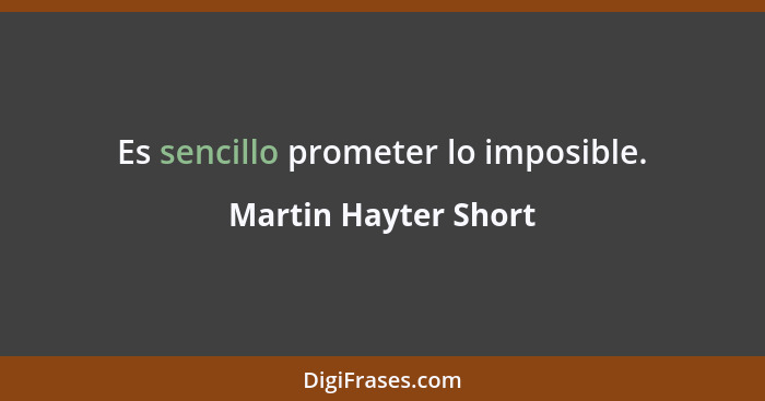 Es sencillo prometer lo imposible.... - Martin Hayter Short