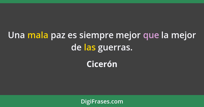 Una mala paz es siempre mejor que la mejor de las guerras.... - Cicerón