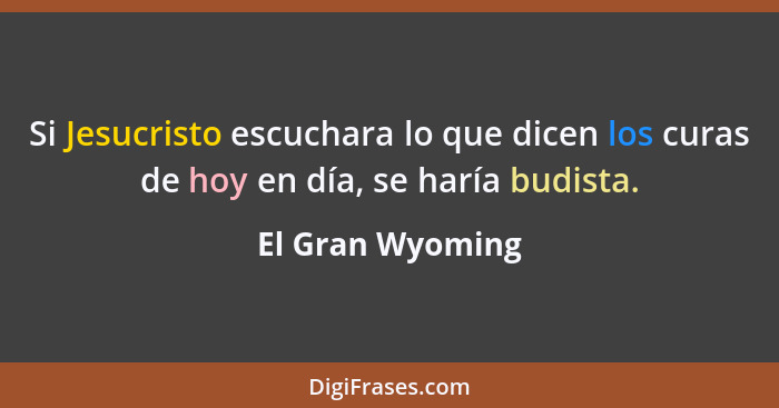 Si Jesucristo escuchara lo que dicen los curas de hoy en día, se haría budista.... - El Gran Wyoming