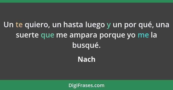 Un te quiero, un hasta luego y un por qué, una suerte que me ampara porque yo me la busqué.... - Nach