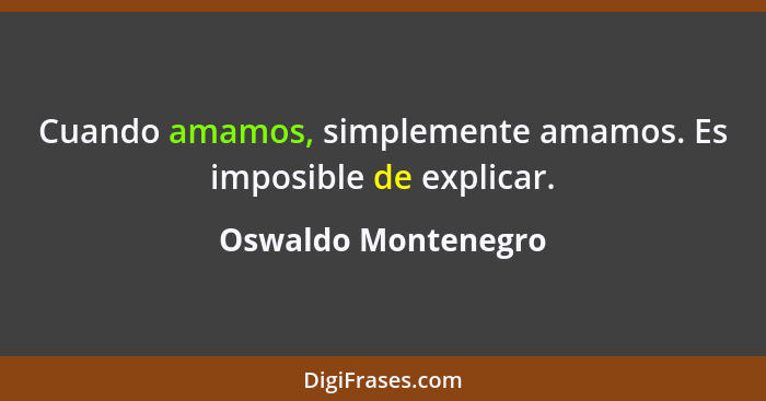 Cuando amamos, simplemente amamos. Es imposible de explicar.... - Oswaldo Montenegro