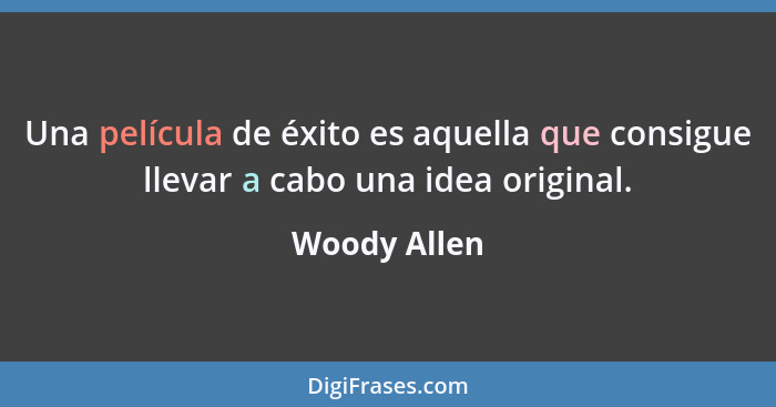 Una película de éxito es aquella que consigue llevar a cabo una idea original.... - Woody Allen