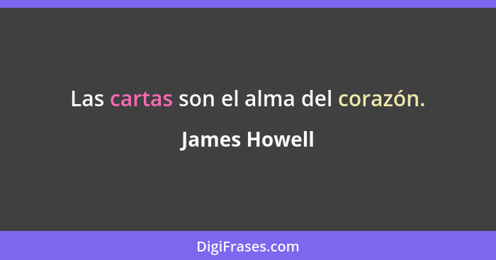 Las cartas son el alma del corazón.... - James Howell