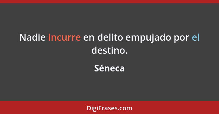 Nadie incurre en delito empujado por el destino.... - Séneca