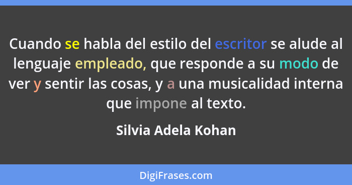 Cuando se habla del estilo del escritor se alude al lenguaje empleado, que responde a su modo de ver y sentir las cosas, y a una... - Silvia Adela Kohan