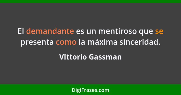 El demandante es un mentiroso que se presenta como la máxima sinceridad.... - Vittorio Gassman